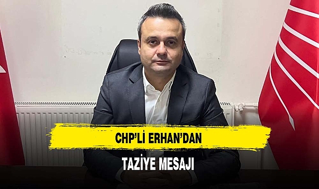 CHP'li Erhan Taziye Mesajı Yayınladı