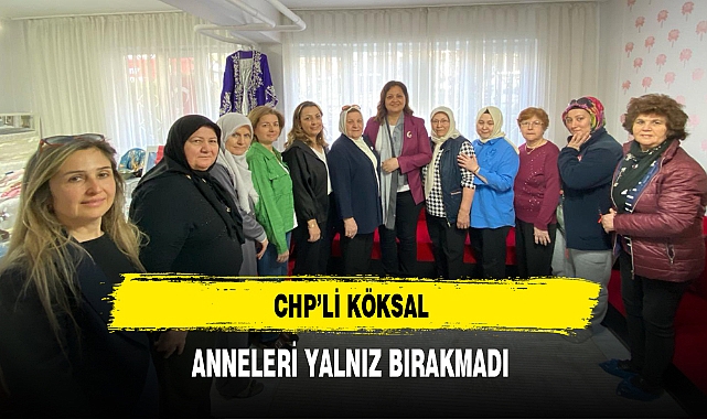 CHP'li Köksal Anneleri Yalnız Bırakmadı