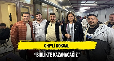 CHP'li Köksal '' Birlikte Kazanacağız''