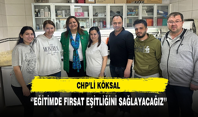 CHP'li Köksal ''Eğitimde Fırsat Eşitliğini Sağlayacağız''