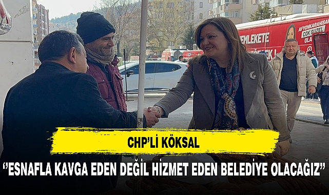 CHP'li Köksal Esnafı Ziyaret Etti