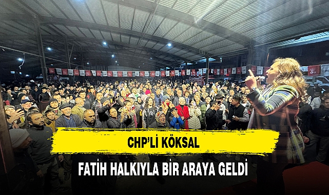CHP'li Köksal Fatih Halkıyla Bir Araya Geldi