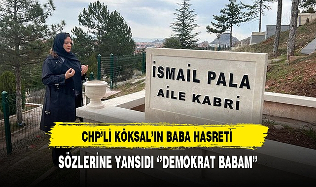 CHP'li Köksal'ın Babasına Olan Hasreti  Paylaşımına Yansıdı