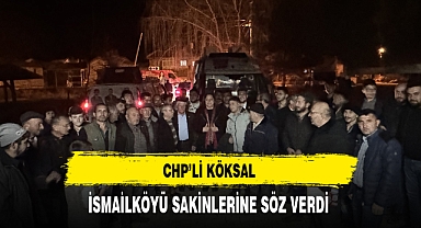 CHP'li Köksal İsmailköyü Sakinlerine Söz Verdi