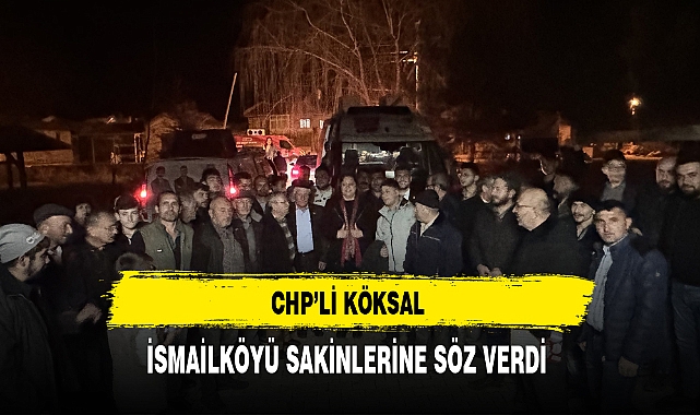 CHP'li Köksal İsmailköyü Sakinlerine Söz Verdi