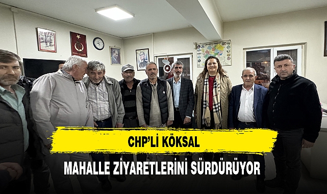 CHP'li Köksal Mahalle Ziyaretlerinde