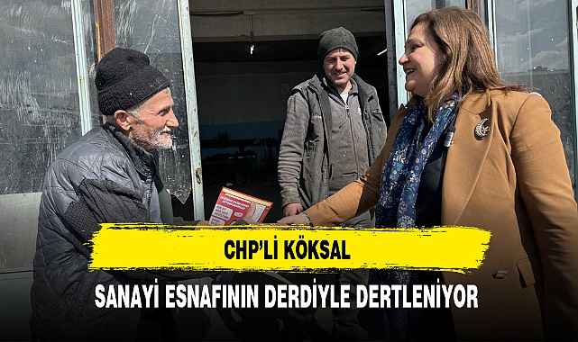 CHP'li Köksal Sanayi Esnafının Dertleriyle Dertleniyor