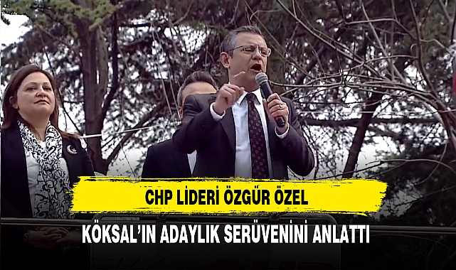 CHP Lideri Özel Köksal'ın Adaylık Serüvenini Anlattı
