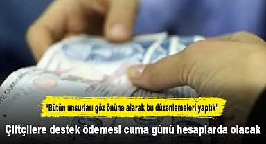 Çiftçilere destek ödemesi cuma günü hesaplarda olacak