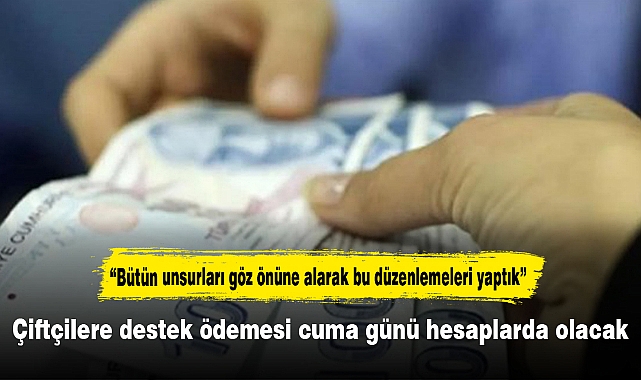 Çiftçilere destek ödemesi cuma günü hesaplarda olacak