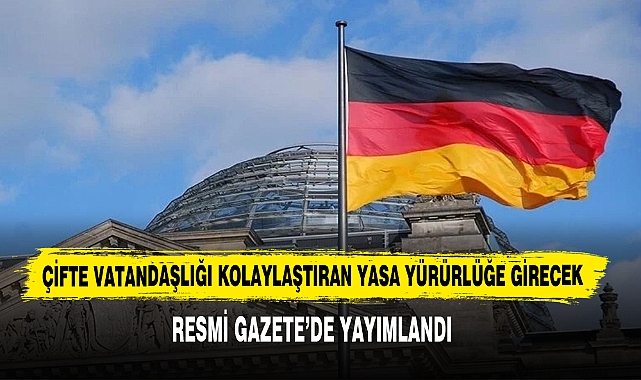 Çifte Vatandaşlığı Kolaylaştıran Yasa Yürürlüğe Girecek