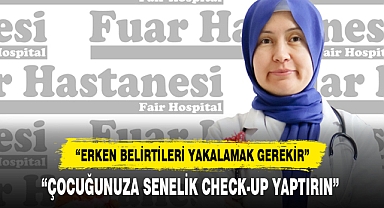 “ÇOCUĞUNUZA SENELİK CHECK-UP YAPTIRIN”