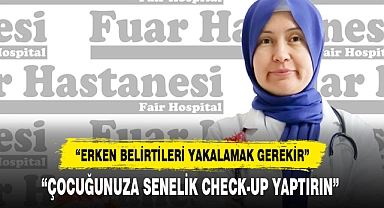 “ÇOCUĞUNUZA SENELİK CHECK-UP YAPTIRIN”