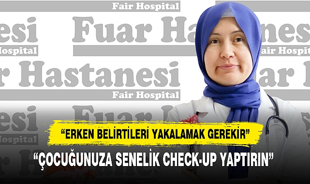 “ÇOCUĞUNUZA SENELİK CHECK-UP YAPTIRIN”