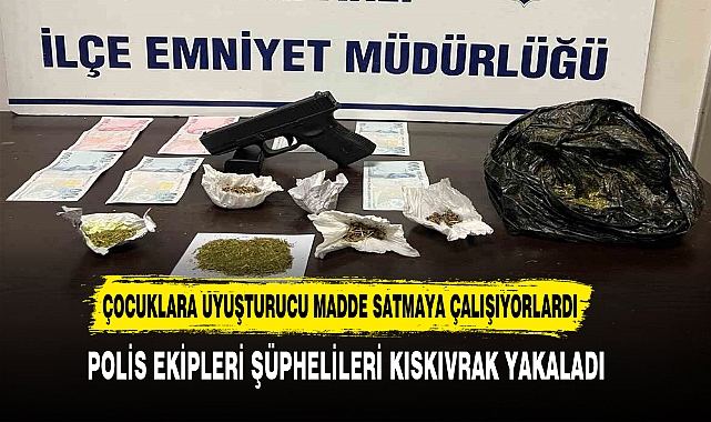 ÇOCUKLARA UYUŞTURUCU MADDE SATMAYA ÇALIŞIYORLARDI