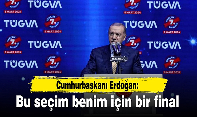 Cumhurbaşkanı Erdoğan: Bu seçim benim için bir final