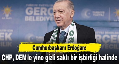 Cumhurbaşkanı Erdoğan: CHP, DEM'le yine gizli saklı bir işbirliği halinde
