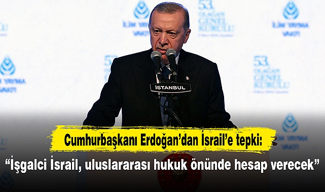 Cumhurbaşkanı Erdoğan’dan İsrail’e tepki: “İşgalci İsrail, uluslararası hukuk önünde hesap verecek”