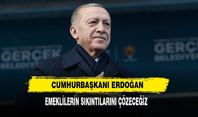Cumhurbaşkanı Erdoğan: "Emeklilerin Sıkıntılarını Çözeceğiz"