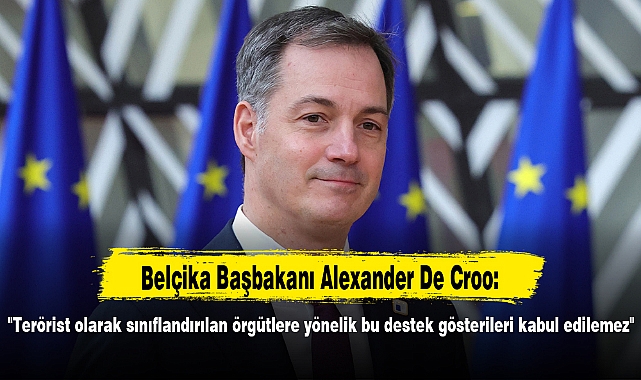 De Croo: "Terörist olarak sınıflandırılan örgütlere yönelik bu destek gösterileri kabul edilemez"