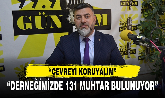 “DERNEĞİMİZDE 131 MUHTAR BULUNUYOR”