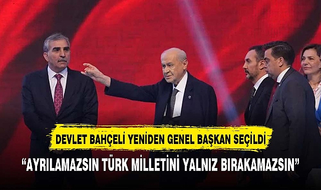 Devlet Bahçeli yeniden genel başkan seçildi, Cumhurbaşkanı Erdoğan’a seslendi: Ayrılamazsın, Türk milletini yalnız bırakamazsın