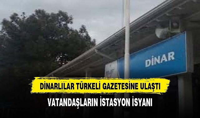 DİNARLILAR TÜRKELİNE ULAŞTI VATANDAŞLARIN İSTASYON İSYANI