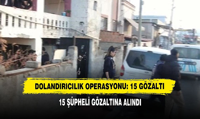 Dolandırıcılık Operasyonu: 15 Gözaltı