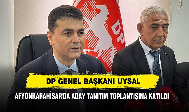 DP Genel Başkanı Uysal Afyonkarahisar'da Aday Tanıtım Toplantısına Katıldı