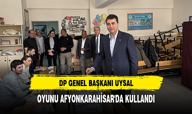 DP GENEL BAŞKANI UYSAL, OYUNU AFYONKARAHİSAR'DA KULLANDI