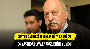 DUAYEN GAZETECİ HAYATA GÖZLERİNİ YUMDU