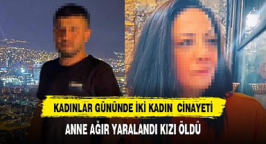 Dünya Kadınlar Günü'nde cinayet: Kızı öldü, anne ağır yaralı
