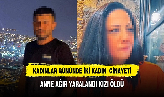 Dünya Kadınlar Günü&#039;nde cinayet: Kızı öldü, anne ağır yaralı