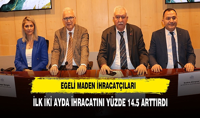 Egeli maden ihracatçıları ilk iki ayda ihracatını yüzde 14,5 artırdı