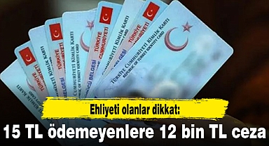 Ehliyeti olanlar dikkat: 15 TL ödemeyenlere 12 bin TL ceza
