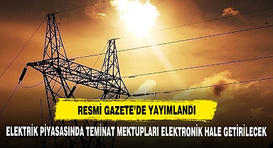 Elektrik Piyasasında Teminat Mektupları Elektronik Hale Getirilecek