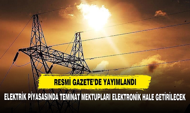 Elektrik Piyasasında Teminat Mektupları Elektronik Hale Getirilecek