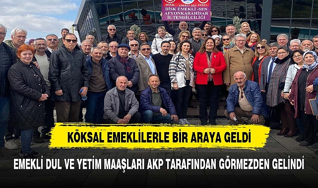 "EMEKLİ DUL VE YETİM MAAŞLARI AKP TARAFINDAN GÖRMEZDEN GELİNDİ"
