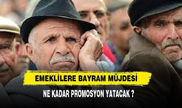 EMEKLİLERE BAYRAM MÜJDESİ HESAPLARA NE KADAR YATACAK ?