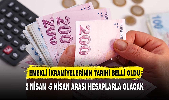 Emeklilerin bayram ikramiyesi ödemeleri 2 Nisan ile 5 Nisan arasında hesaplarına yatırılacak