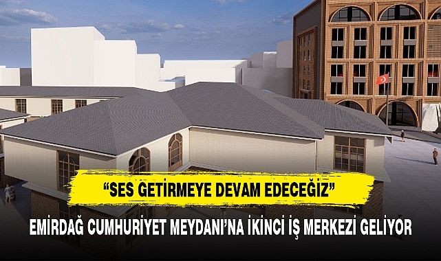 EMİRDAĞ CUMHURİYET MEYDANI&#039;NA İKİNCİ İŞ MERKEZİ GELİYOR