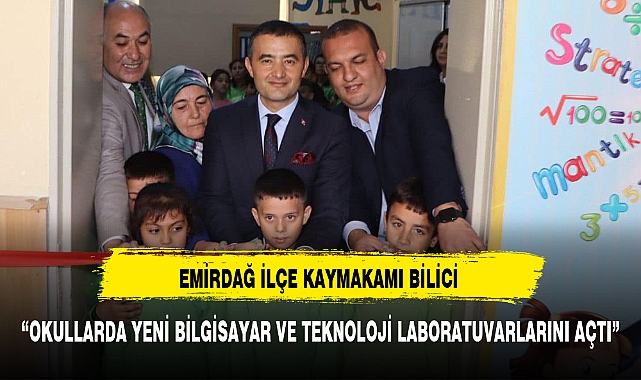 EMİRDAĞ İLÇE KAYMAKAMI BİLİCİ, OKULLARDA YENİ BİLGİSAYAR VE TEKNOLOJİ LABORATUVARLARINI AÇTI