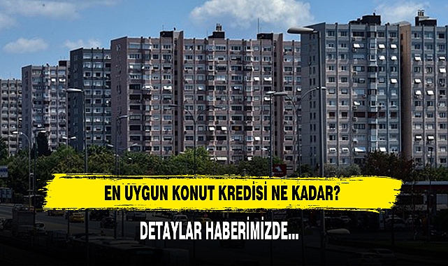 En Uygun Konut Kredisi Ne Kadar?