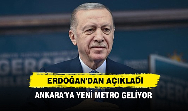 Erdoğan'dan Açıkladı: Ankara'ya Yeni Metro Geliyor