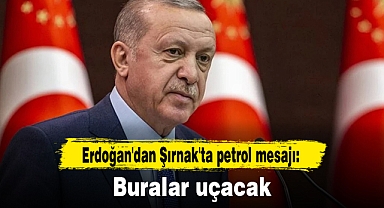 Erdoğan'dan Şırnak'ta petrol mesajı: Buralar uçacak