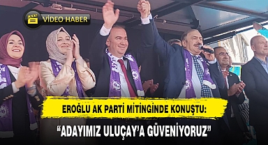EROĞLU AK PARTİ MİTİNGİNDE KONUŞTU: