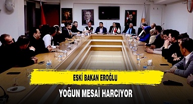 Eski Bakan Eroğlu Teşkilatıyla Yoğun Mesai Harcıyor