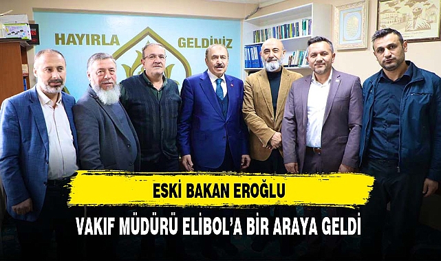 Eski Bakan Eroğlu Vakıf Müdürü Elibol'a Bir Araya Geldi