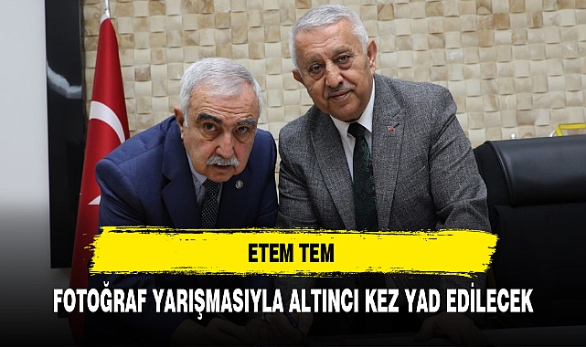 ETEM TEM FOTOĞRAF YARIŞMASIYLA ALTINCI KEZ YAD EDİLECEK