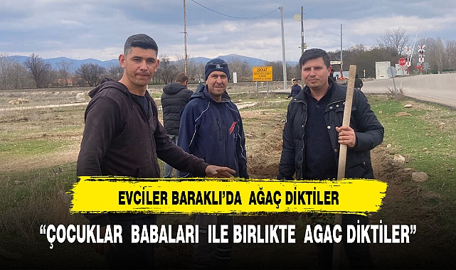BARAKLI'DA ÇOCUKLAR BABALARI İLE BİRLİKTE AĞAÇ DİKTİLER
